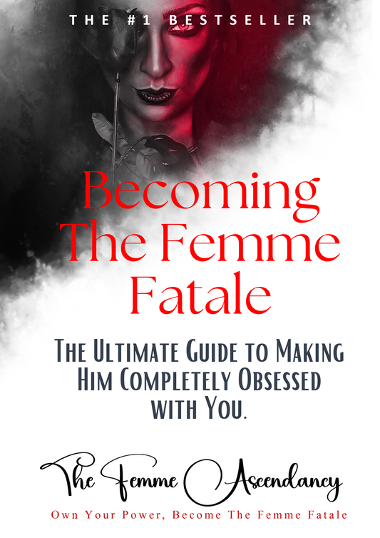 BECOMING THE FEMME FATALE - The Ultimate Guide to making him completely obsessed with you.