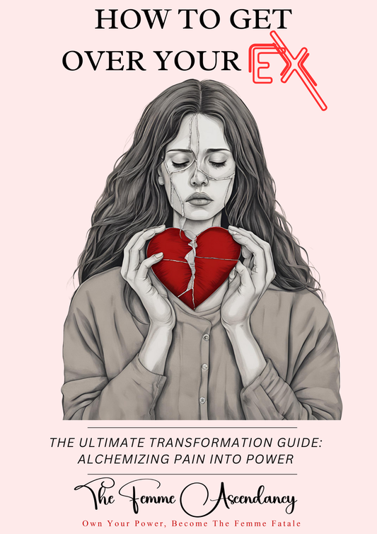 HOW TO GET OVER YOUR EX: The Ultimate Transformation Guide for Women to Alchemize Heartbreak into Power